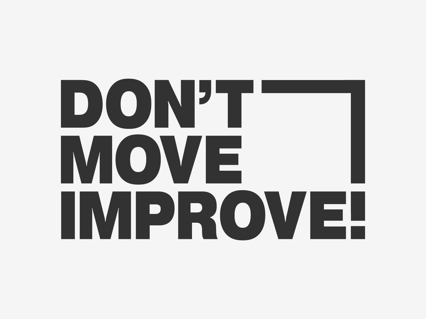 Don't Move, Improve!
